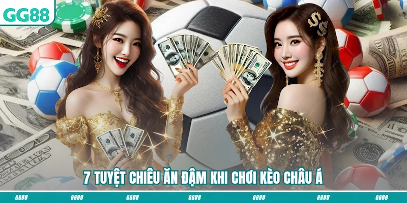 7 tuyệt chiêu ăn đậm khi chơi Kèo Châu Á