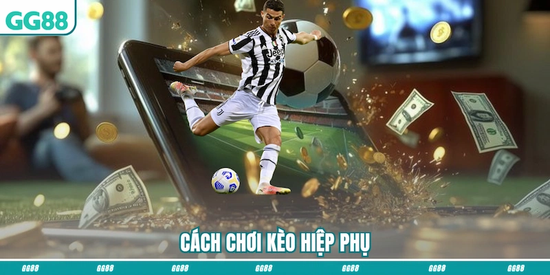 Cách chơi Kèo hiệp phụ