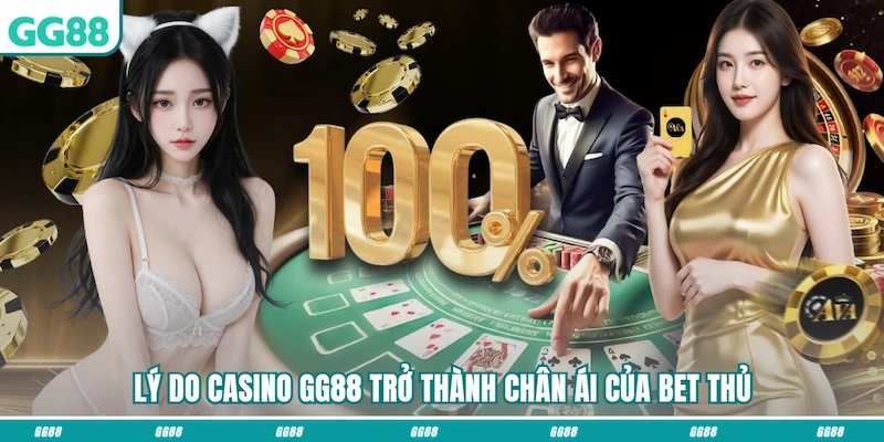 Lý do Casino GG88 trở thành chân ái của bet thủ