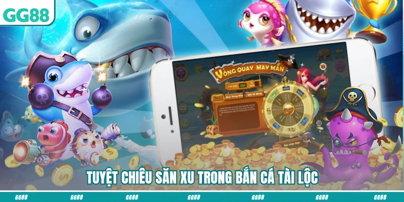 Tuyệt chiêu săn xu trong Bắn cá tài lộc