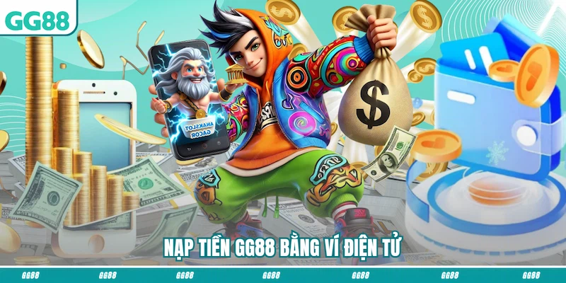 Nạp tiền GG88 bằng ví điện tử được bet thủ trẻ ưa chuộng