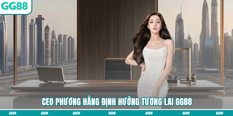 CEO Phương Hằng định hướng tương lai GG88